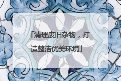 清理废旧杂物，打造整洁优美环境
