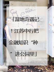 湿地奇遇记！江苏中行把金融知识“种”进公园里