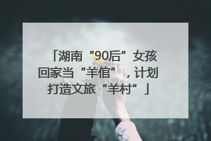 湖南“90后”女孩回家当“羊倌”，计划打造文旅“羊村”
