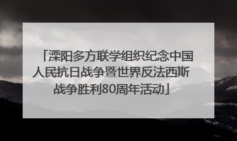 溧阳多方联学组织纪念中国人民抗日战争暨世界反法西斯战争胜利80周年活动