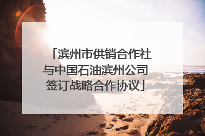 滨州市供销合作社与中国石油滨州公司签订战略合作协议
