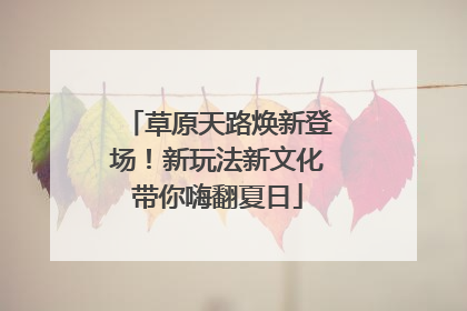 草原天路焕新登场！新玩法新文化带你嗨翻夏日