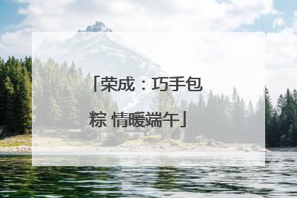 荣成：巧手包粽 情暖端午