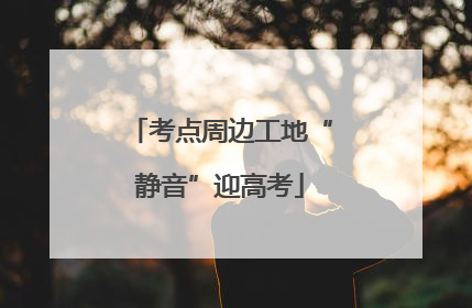 考点周边工地“静音”迎高考