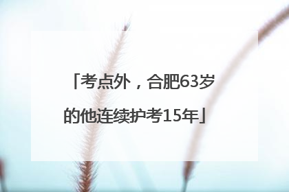 考点外，合肥63岁的他连续护考15年