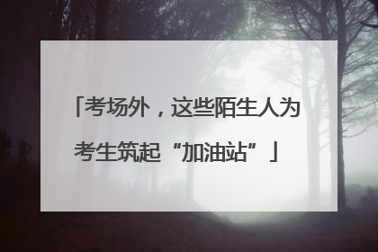 考场外，这些陌生人为考生筑起“加油站”