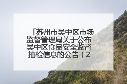 苏州市吴中区市场监督管理局关于公布吴中区食品安全监督抽检信息的公告（2025年第四期）