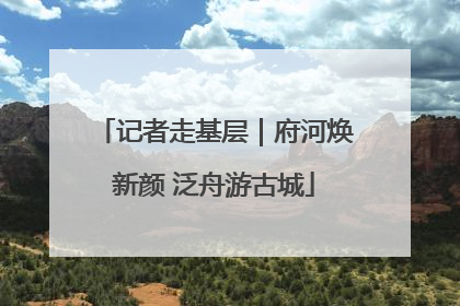 记者走基层｜府河焕新颜 泛舟游古城