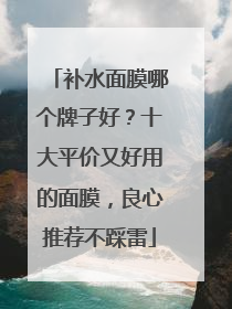 补水面膜哪个牌子好？十大平价又好用的面膜，良心推荐不踩雷