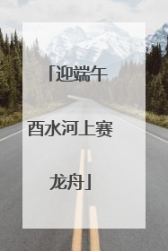 迎端午 酉水河上赛龙舟