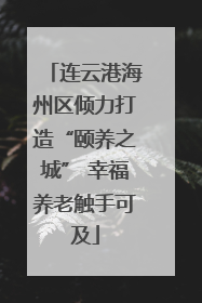 连云港海州区倾力打造“颐养之城” 幸福养老触手可及