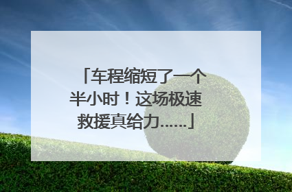 车程缩短了一个半小时！这场极速救援真给力……