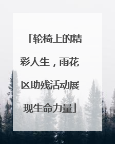 轮椅上的精彩人生，雨花区助残活动展现生命力量