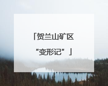 贺兰山矿区“变形记”