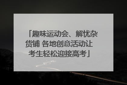 趣味运动会、解忧杂货铺 各地创意活动让考生轻松迎接高考