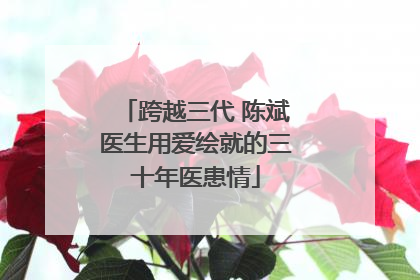 跨越三代 陈斌医生用爱绘就的三十年医患情