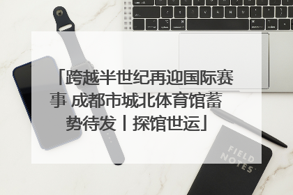 跨越半世纪再迎国际赛事 成都市城北体育馆蓄势待发丨探馆世运