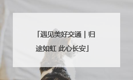 遇见美好交通｜归途如虹 此心长安