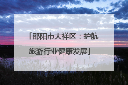 邵阳市大祥区：护航旅游行业健康发展