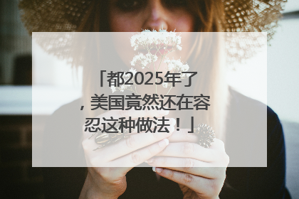 都2025年了，美国竟然还在容忍这种做法！