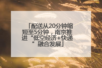 配送从20分钟缩短至5分钟，南京推进“低空经济+快递”融合发展