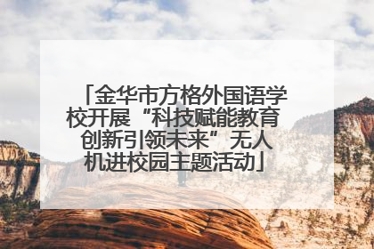 金华市方格外国语学校开展“科技赋能教育 创新引领未来”无人机进校园主题活动