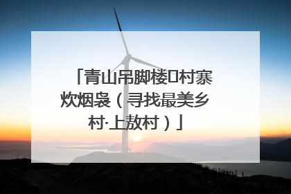 青山吊脚楼 村寨炊烟袅（寻找最美乡村·上敖村）
