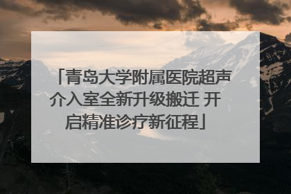 青岛大学附属医院超声介入室全新升级搬迁 开启精准诊疗新征程
