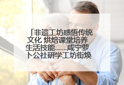 非遗工坊感悟传统文化 烘焙课堂培养生活技能……咸宁萝卜公社研学工坊街焕新迎“双节”