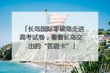 长岛国际零碳岛走进高考试卷，看看长岛交出的“答题卡”