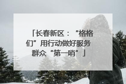 长春新区：“格格们”用行动做好服务群众“第一哨”