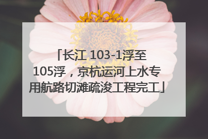 长江 103-1浮至 105浮，京杭运河上水专用航路切滩疏浚工程完工