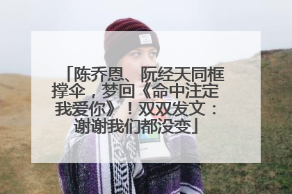 陈乔恩、阮经天同框撑伞，梦回《命中注定我爱你》！双双发文：谢谢我们都没变