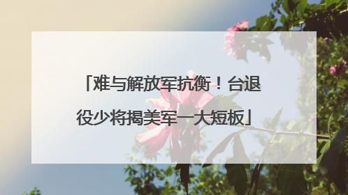 难与解放军抗衡！台退役少将揭美军一大短板