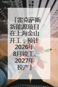 雷克萨斯新能源项目在上海金山开工，预计2026年8月竣工、2027年投产