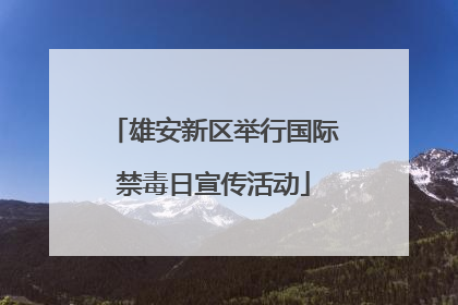 雄安新区举行国际禁毒日宣传活动