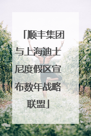 顺丰集团与上海迪士尼度假区宣布数年战略联盟