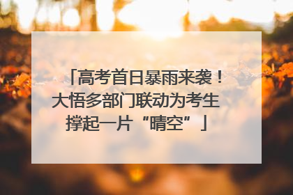 高考首日暴雨来袭！大悟多部门联动为考生撑起一片“晴空”