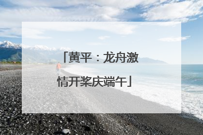 黄平：龙舟激情开桨庆端午