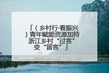 （乡村行·看振兴）青年赋能资源加持 浙江乡村“过客”变“留客”