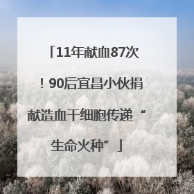 11年献血87次！90后宜昌小伙捐献造血干细胞传递“生命火种”
