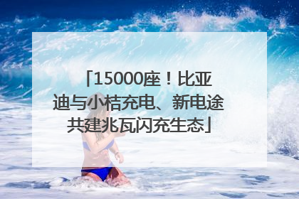 15000座！比亚迪与小桔充电、新电途共建兆瓦闪充生态