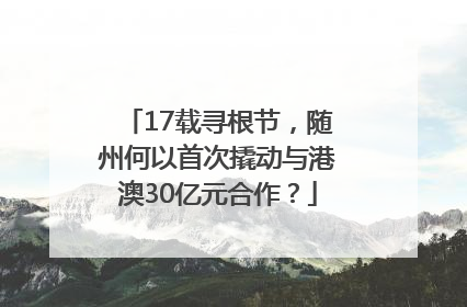 17载寻根节，随州何以首次撬动与港澳30亿元合作？