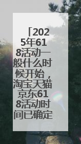 2025年618活动一般什么时候开始，淘宝天猫京东618活动时间已确定：618活动从5月13日开始到6月20日结束