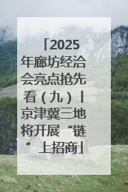 2025年廊坊经洽会亮点抢先看（九）丨京津冀三地将开展“链”上招商