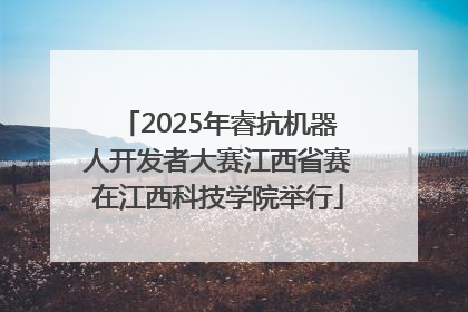 2025年睿抗机器人开发者大赛江西省赛在江西科技学院举行