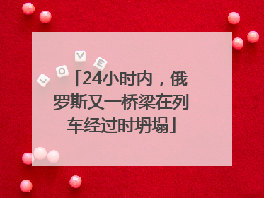 24小时内，俄罗斯又一桥梁在列车经过时坍塌