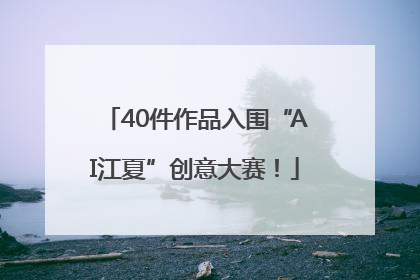 40件作品入围“AI江夏”创意大赛！