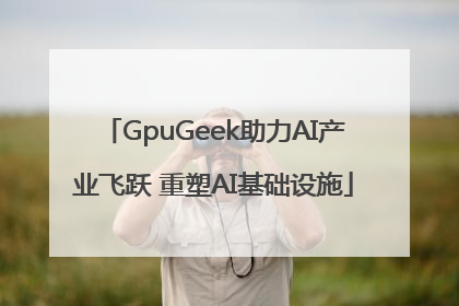 GpuGeek助力AI产业飞跃 重塑AI基础设施